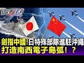 劍指中國！全國只有2支 日本特殊部隊進駐沖繩打造「南西電子島弧」！？-【關鍵精華】劉寶傑