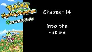Pokémon Mystery Dungeon: Explorers of Sky - Chapter 14 ~ Into the Future