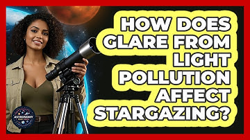 How Does Glare From Light Pollution Affect Stargazing? - Astronomy Made Simple