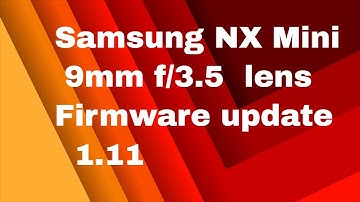 How to update Samsung NX Mini 9mm f/3.5 Wide Prime lens firmware to v1.11 upgrade EV-NXF1