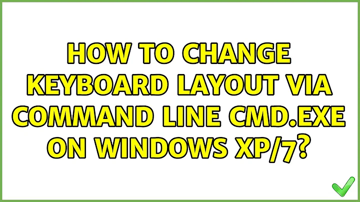 How to change keyboard layout via command line cmd.exe on Windows XP/7? (6 Solutions!!)