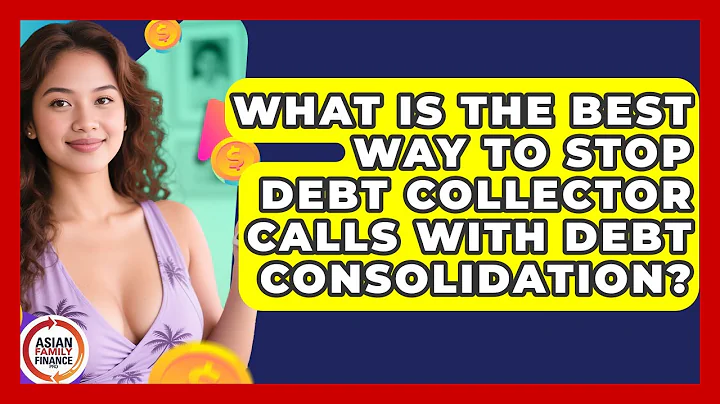 What Is The Best Way To Stop Debt Collector Calls With Debt Consolidation?