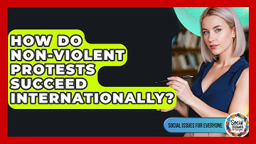 How Do Non-violent Protests Succeed Internationally? - Social Issues For Everyone