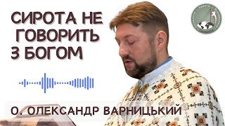 Сирота не говорить з Богом (аудіопроповідь) - о. Олександр Варницький