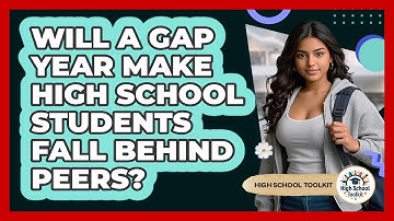 Will A Gap Year Make High School Students Fall Behind Peers? - High School Toolkit