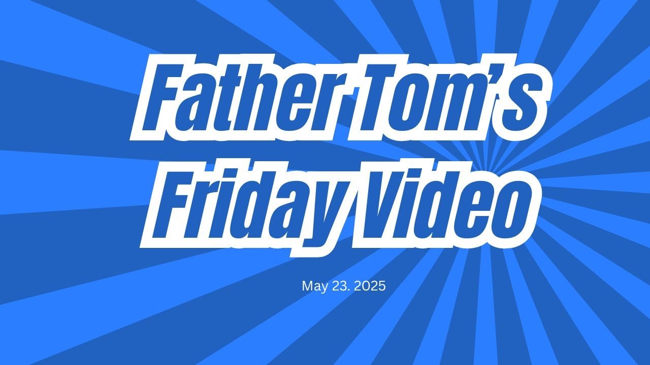 Tom Friday Father Tom's Friday Video for May 23, 2025 - YouTube