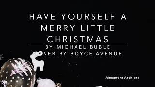 Video thumbnail of "Have Yourself A Merry Little Christmas Cover Lyric Boyce Avenue  ||   Alexandra Archiera"