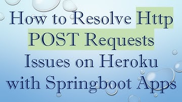 How to Resolve Http POST Requests Issues on Heroku with Springboot Apps