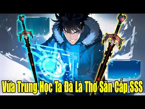 FULL BỘ | Vừa Trung Học Ta Đã Là Thợ Săn Cấp SSS | Review Truyện