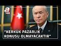 Bahçeli: Türkmen vatandaşlarımız sahipsiz bırakılmayacak! | A Haber