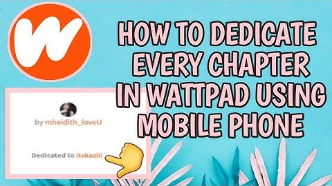 HOW TO DEDICATE EVERY CHAPTER IN WATTPAD USING MOBILE PHONE
