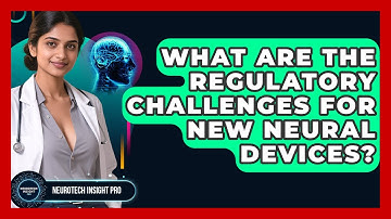 What Are The Regulatory Challenges For New Neural Devices? - Neurotech Insight Pro