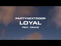 PARTYNEXTDOOR - Loyal Ft. Drake Lyrics