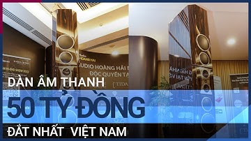 Cận cảnh dàn âm thanh high-end 50 tỷ đồng, đắt nhất  Việt Nam | VTC Tin mới