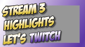 Twitch Stream 3 Highlights - Let