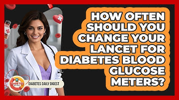 How Often Should You Change Your Lancet For Diabetes Blood Glucose Meters? - Diabetes Daily Digest