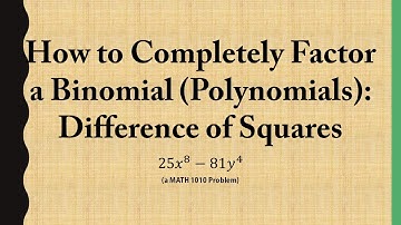 How to Completely Factor a Binomial (Polynomials): Difference of Squares (a MATH 1010 Problem)
