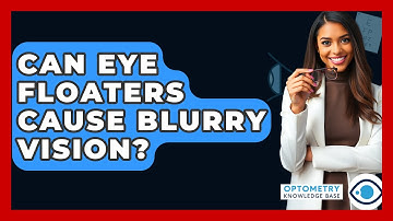 Can Eye Floaters Cause Blurry Vision? - Optometry Knowledge Base