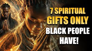 7 Spiritual Gifts ONLY Black People Have! Wealth