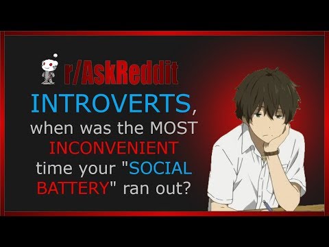 introverts,-when-was-the-most-inconvenient-time-your-"social-battery"-ran-out?-(r/askreddit)