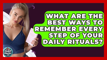 What Are The Best Ways To Remember Every Step Of Your Daily Rituals? - Habit Hacks Hub