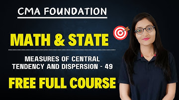L49. CMA Foundation Math & Statistics | Measures of Central Tendency and Dispersion