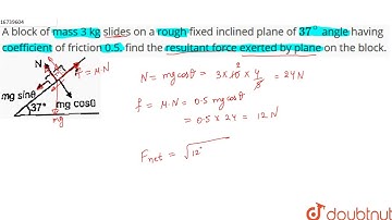 A block of mass 3 kg slides on a rough fixed inclined plane of `37^(@)` angle having coefficient
