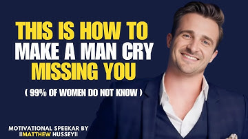 How To Make A Man Cry Missing You (Secrets 99% of Women Do Not know) | Matthew Hussey
