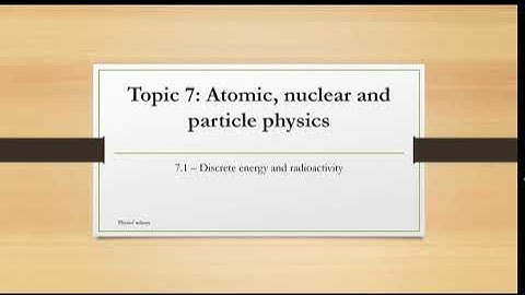 7.1 Discrete energy and radioactivity