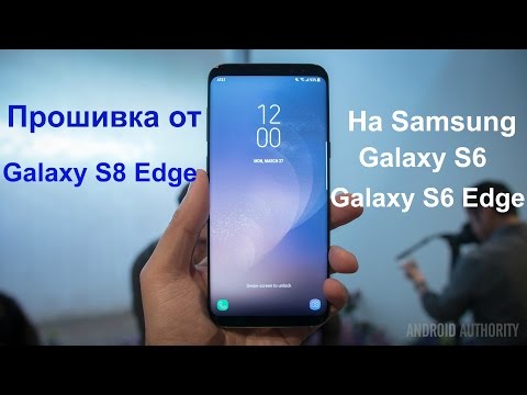 Устанавливаем прошивку от Galaxy S8 на Galaxy S6 и S6 Edge