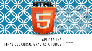 Curso HTML 5. API Offline  FINAL CURSO. Vídeo 73