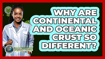 Why Are Continental And Oceanic Crust So Different? - Earth Science Answers