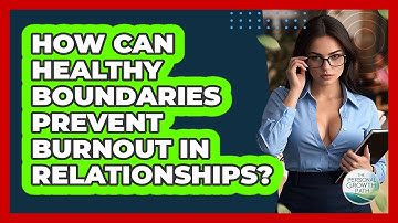 How Can Healthy Boundaries Prevent Burnout In Relationships? - The Personal Growth Path