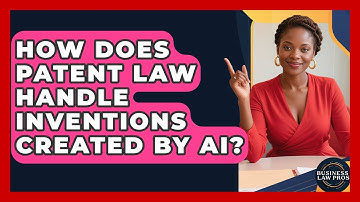 How Does Patent Law Handle Inventions Created by AI? | Business Law Pros News