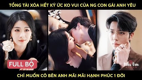 Tổng tài xóa hết ký ức ko vui của người con gái anh yêu chỉ muốn cô bên anh hạnh mãi mãi phúc 1 đời