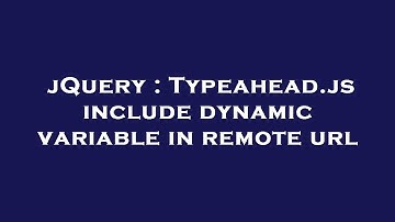 jQuery : Typeahead.js include dynamic variable in remote url