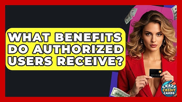What Benefits Do Authorized Users Receive? - Crazy About Credit Cards