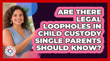 Are There Legal Loopholes In Child Custody Single Parents Should Know? - Single Parent Support Hub
