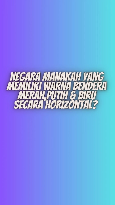 NEGARA MANAKAH YG MEMILIKI WARNA BNDERA MERAH PUTIH & BIRU SECRA HORIZONTAL? | KUIS PENGETAHUAN UMUM