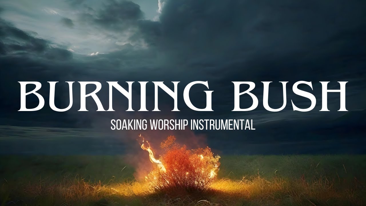 Burning Bush Soaking Worship Instrumental Prayer + Devotional YouTube