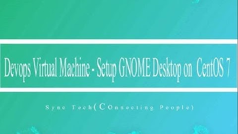Devops Virtual Machine Setup GNOME Desktop on CentOS 7 part - 5