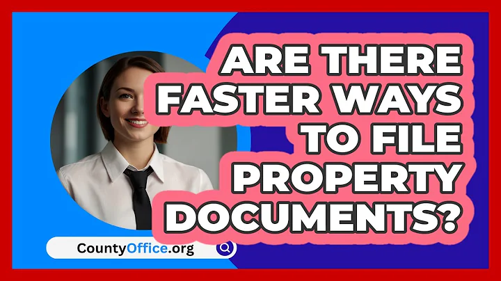 Are There Faster Ways To File Property Documents? - CountyOffice.org