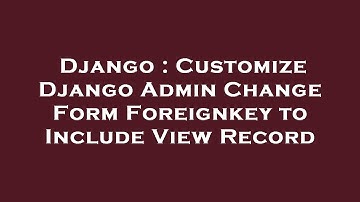 Django : Customize Django Admin Change Form Foreignkey to Include View Record
