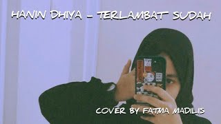 Hanin Dhiya - Terlambat Sudah (cover) by Fatma Madilis