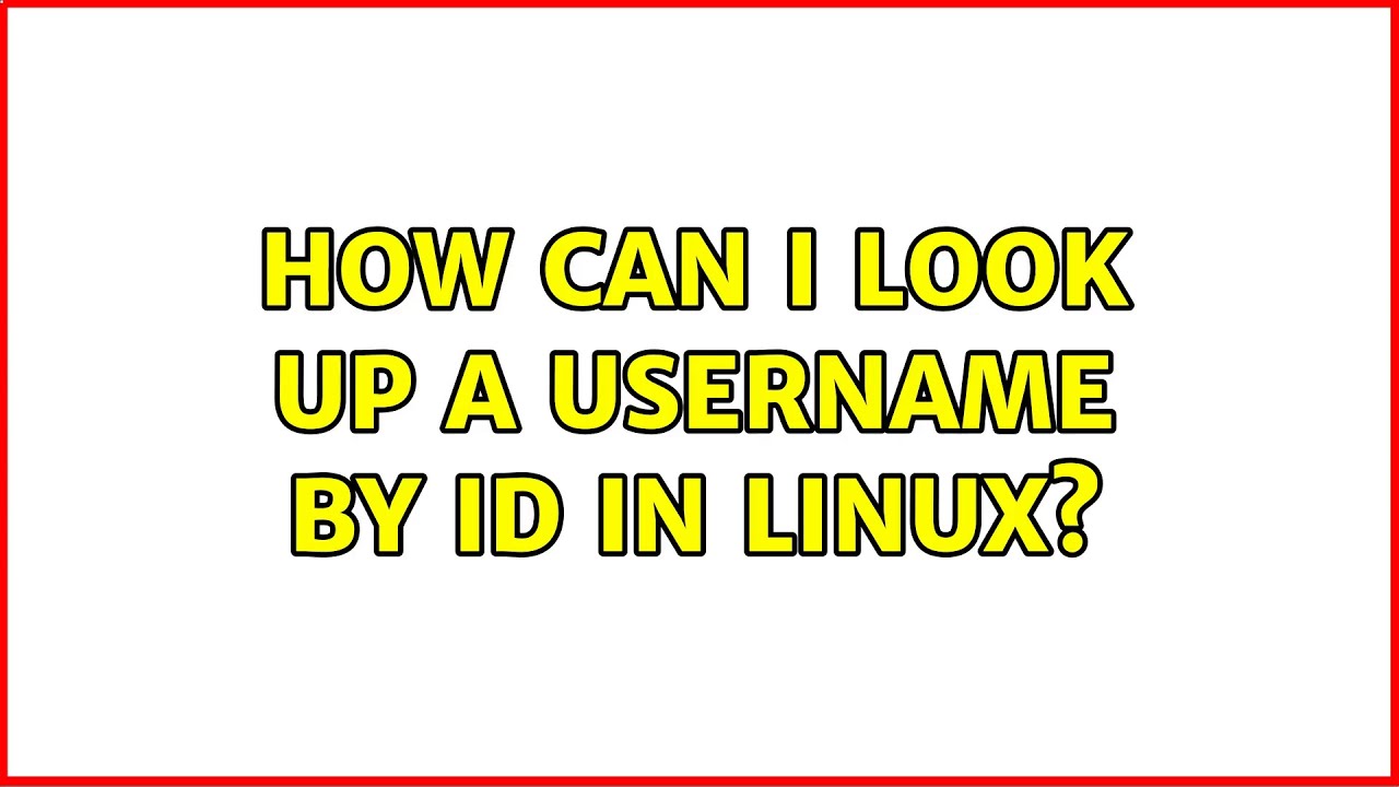 Unix Linux How Can I Look Up A Username By Id In Linux 6 Solutions Unix Linux How Can I Look Up A Username By Id In Linux 6 Solutions