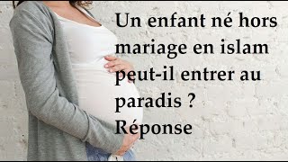 Un enfant né hors mariage en islam peut-il entrer au paradis ? Réponse