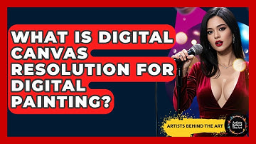 What Is Digital Canvas Resolution For Digital Painting? - Artists Behind the Art