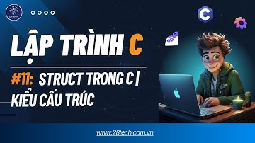 #11 [Lập Trình C]. Kiểu Cấu Trúc Trong C | Struct Và Các Bài Toán Thường Gặp Với Struct