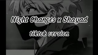 NIGHT CHANGES X SHAYAD (tiktok versions)