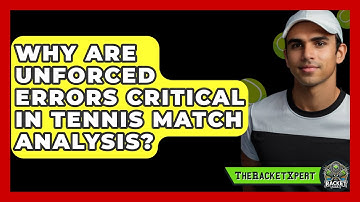 Why Are Unforced Errors Critical In Tennis Match Analysis? - The Racket Xpert